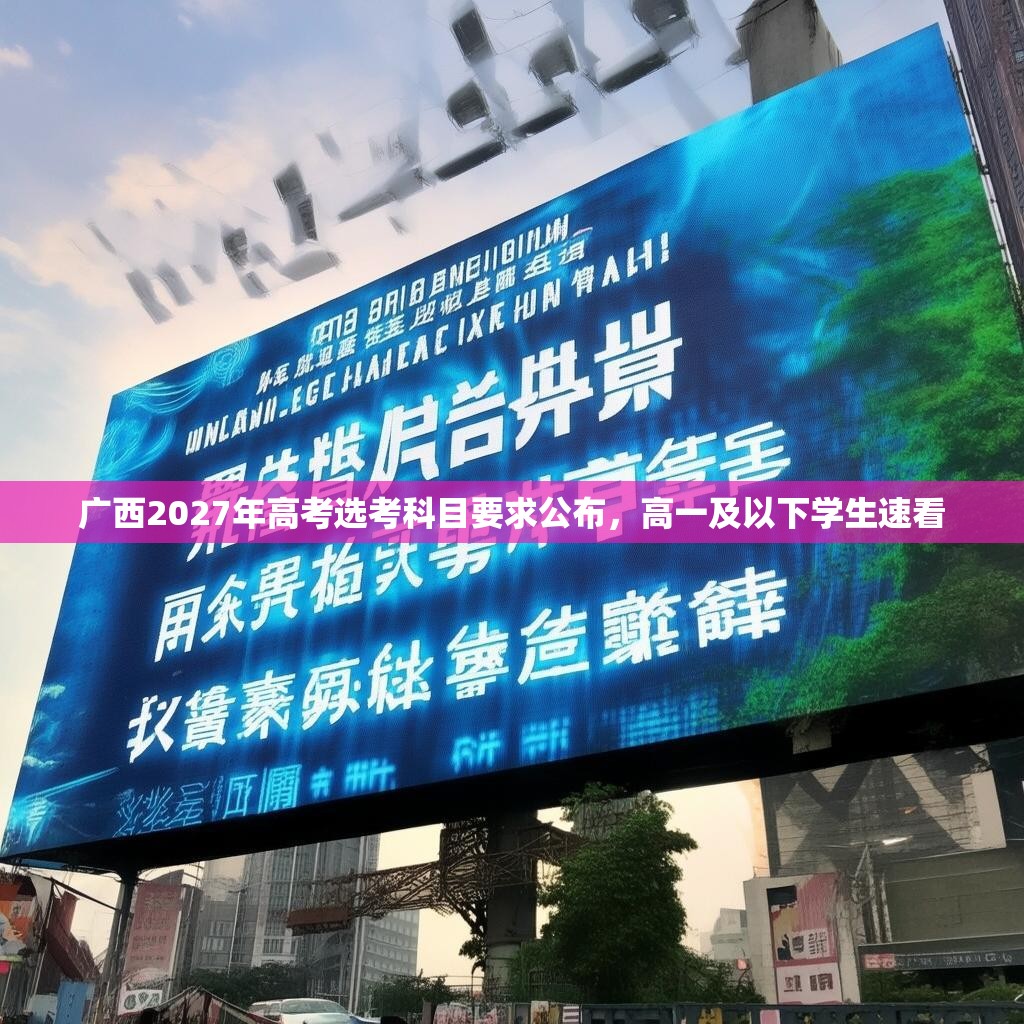 广西2027年高考选考科目要求公布,高一及以下学生速看