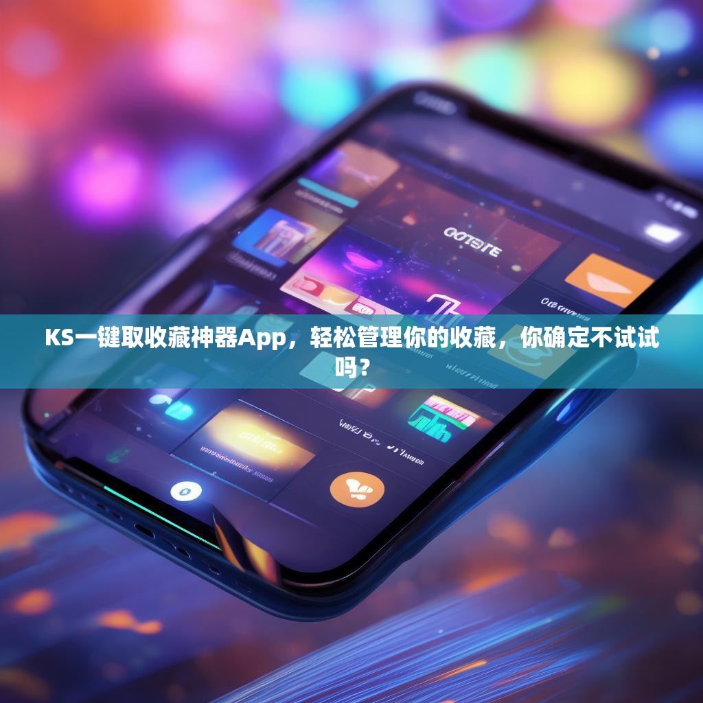详细阅读:KS一键取收藏神器App,轻松管理你的收藏,你确定不试试吗? KS一键取收藏神器App,轻松管理你的收藏,你确定不试试吗?