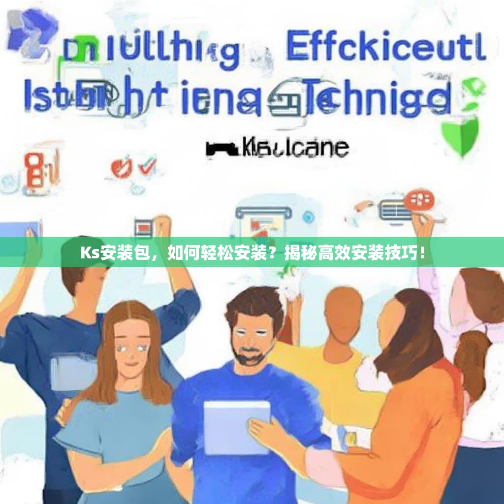 Ks安装包,如何轻松安装?揭秘高效安装技巧!