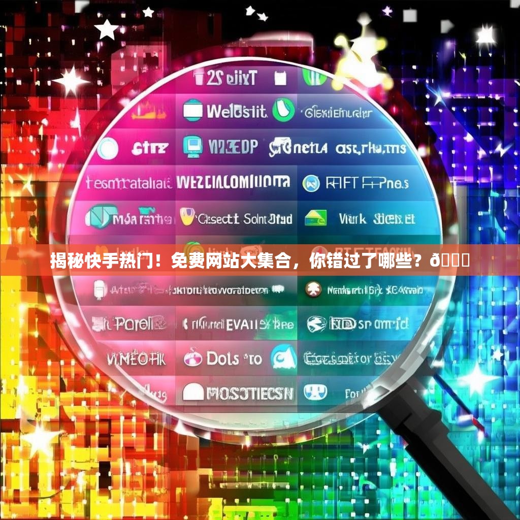 揭秘快手热门！免费网站大集合，你错过了哪些？🔍