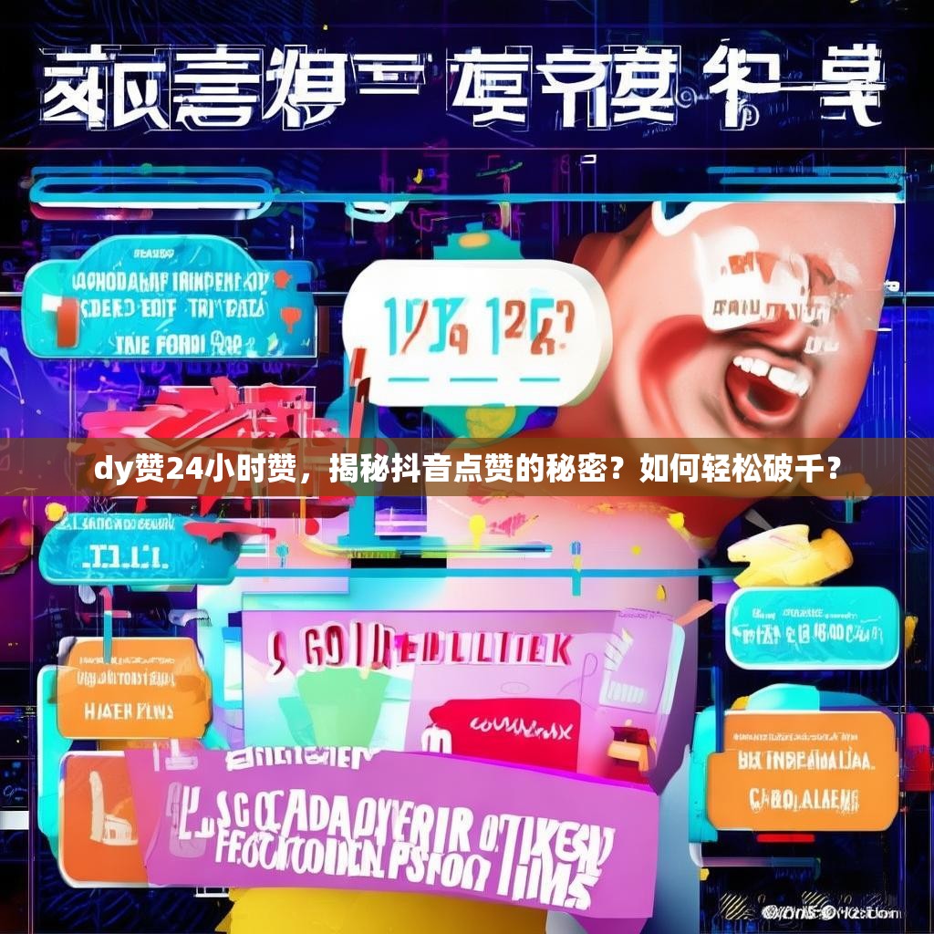 dy赞24小时赞，揭秘抖音点赞的秘密？如何轻松破千？